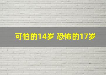 可怕的14岁 恐怖的17岁